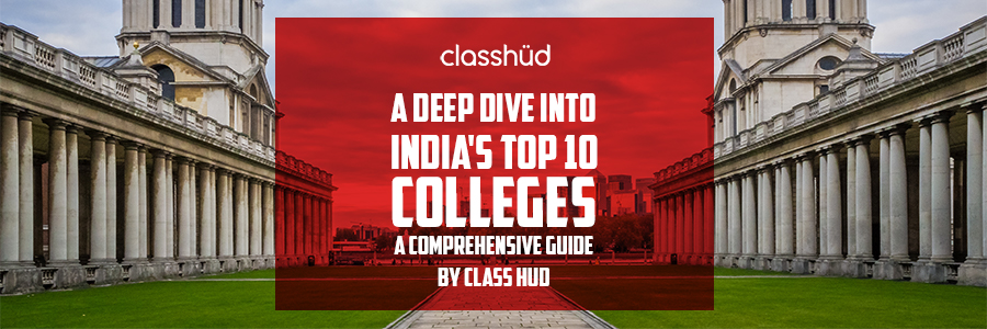 A Deep Dive into India's Top 10 Colleges: A Comprehensive Guide by Class Hud