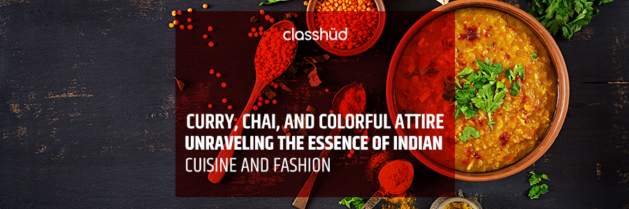 Curry, Chai, and Colorful Attire: Unraveling the Essence of Indian Cuisine and Fashion